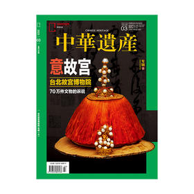 《中华遗产》202303 意故宫 台北故宫博物院 70万件文物的诉说
