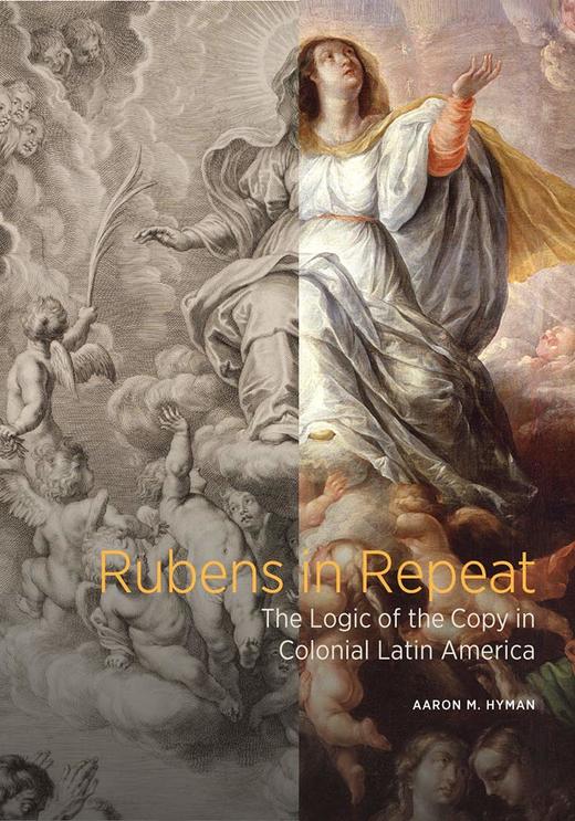 Rubens in Repeat - The Logic of the Copy in Coloni al Latin America，重复鲁本斯——殖民地拉丁美洲的复制逻辑，其他艺术 商品图0