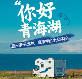 2024年暑假丨【6天5晚】青海湖暑期房车亲子游