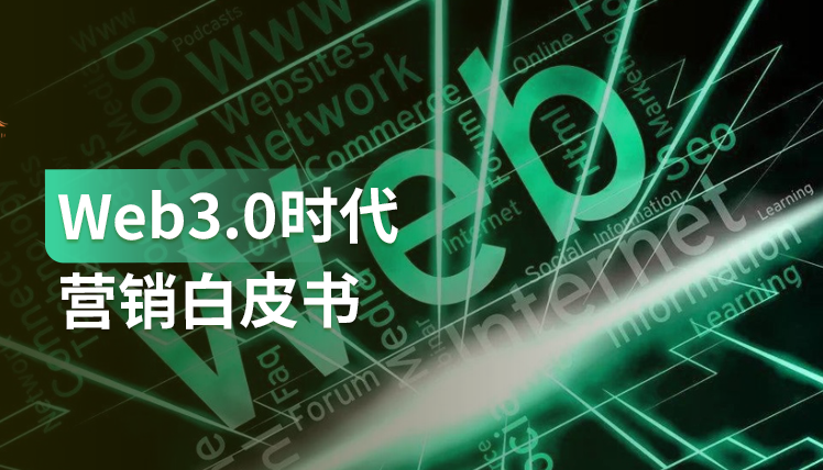 《Web3.0时代营销白皮书》：互联网流量红利日趋消失，营销思路亟需突破