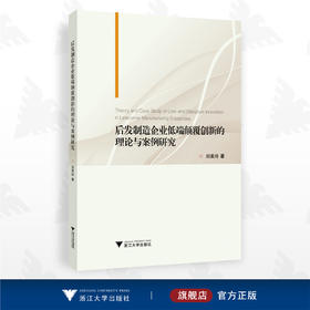 后发制造企业低端颠覆创新的理论与案例研究/刘美玲/浙江大学出版社