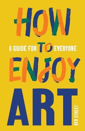 如何享受艺术 英文原版 How to Enjoy Art : A Guide for Everyone   Ben Street