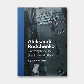 耶鲁原版 | 亚历山大·罗德钦科： 斯大林时期的摄影创作 Aleksandr Rodchenko: Photography in the Time of Stalin