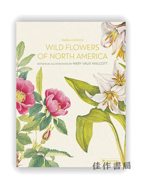 Wild Flowers of North America：Botanical Illustrations by Mary Vaux Walcott / 北美的野花：玛丽·沃克斯·沃尔科特的植物插图