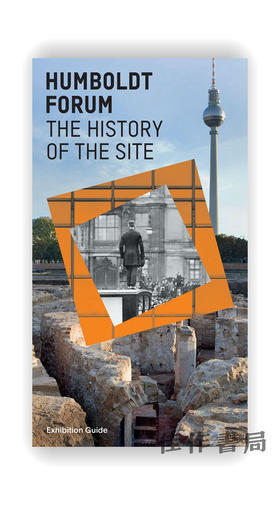 Humboldt Forum：The History of the Site: Exhibition Guide/ 洪堡论坛：遗址历史：展览指南