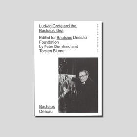 Ludwig Grote and Bauhaus Idea - The Bauhaus Reception in West Germany. Edition Bauhaus 53