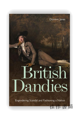 British Dandies: Engendering Scandal and Fashioning a Nation / 英国的花花公子：制造丑闻和塑造国家