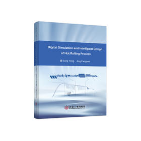 热轧工艺数字化仿真与智能化设计=Digital Simulation and Intelligent Design of Hot Rolling Process:英文/宋勇，荆丰伟著