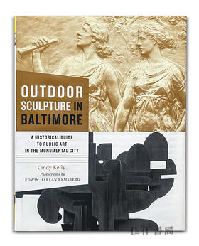 Outdoor Sculpture in Baltimore: A Historical Guide to Public Art in the Monumental City / 巴尔的摩的户外雕塑：