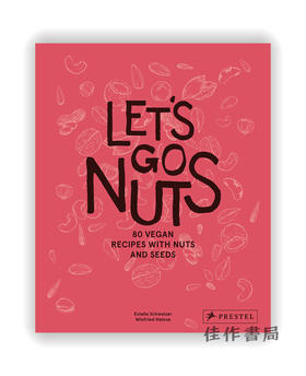 Let's Go Nuts : 80 Vegan Recipes with Nuts and Seeds / 让我们去吃坚果：80种含有坚果和种子的素食食谱