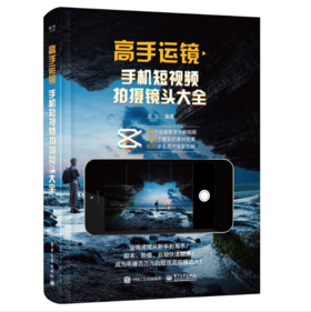 高手运镜：手机短视频拍摄镜头大全 短视频运镜技巧 短视频的前期运镜拍摄 后期剪辑技巧 电子工业出版社