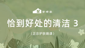 正念护肤课 | 恰到好处的清洁 3 
