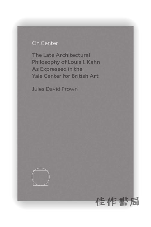 On Center: The Late Architectural Philosophy of Louis I. Kahn as Expressed in the Yale Center for Br 商品图0