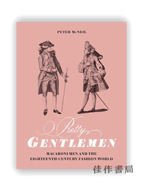 Pretty Gentlemen: Macaroni Men and the Eighteenth-Century Fashion World / 帅气的绅士：马卡罗尼人与十八世纪的时尚世界