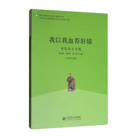 我以我血荐轩辕：鲁迅杂文专题 9787303223039 语文专题学习设计指导丛书 北京师范大学出版社