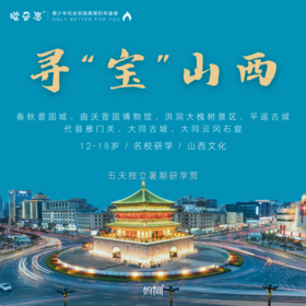孩子志研学营 | 寻“宝”山西 / 独立营 / 五天四晚 / 山西文化、春秋晋国城、曲沃晋国博物馆、洪洞大槐树景区、平遥古城 代县雁门关、大同古城、大同云冈石窟