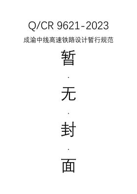 15113.6702成渝中线高速铁路设计暂行规范( Q/CR 9621-2023 )