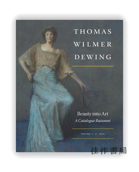 Thomas Wilmer Dewing: Beauty into Art: A Catalogue Raisonne / 美国画托马斯·威尔默·德温作品全集：艺术之美