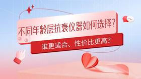  不同年龄层抗衰仪器选择有何不同？谁更适合、性价比更高？ 