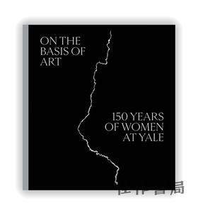 On the Basis of Art: 150 Years of Women at Yale / 以艺术为基础：耶鲁大学女性的150年