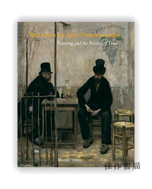 Realism in the Age of Impressionism: Painting and the Politics of Time / 印象派时代的现实主义：绘画与时代政治 商品图0