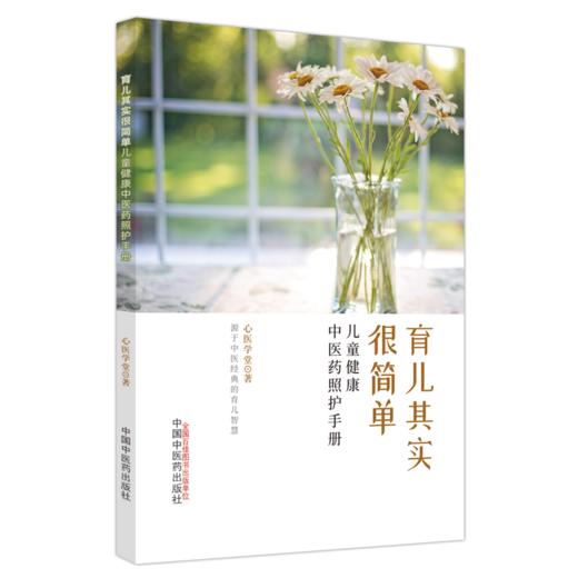 育儿其实很简单 儿童健康中医药照护手册 心医学堂 著 中国中医药出版社 中医喂养小儿常见病中医科普书籍 商品图3