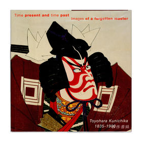 Time present and time past  Images of a forgotten master Toyohara Kunichika 1835-1900/过去和现在：一个被遗忘的大师