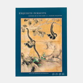 Exquisite Pursuits: Japanese Art in the Harry G. C. Packard Collection/精致的追求：Harry G. C. Packard收藏中的