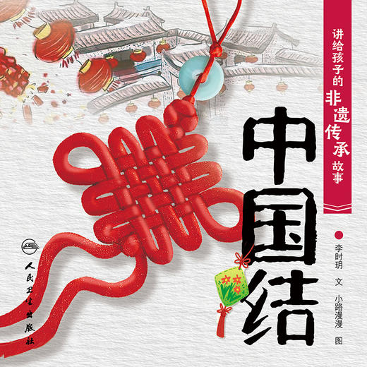 讲给孩子的非遗传承故事 中国结 李时玥 传统文化故事儿童绘本 中国非物质文化遗产传承历程 中国结主要制作技法 人民卫生出版社 商品图3