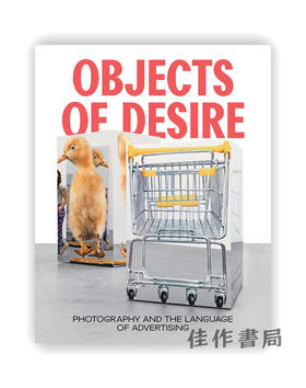 Objects of Desire : Photography and the Language of Advertising / 欲望的对象:摄影与广告语言