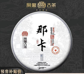 凰馨古茶【那卡】2023年春茶年古树357g