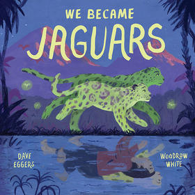 我成为美洲虎 儿童绘本故事书 Dave Eggers 英文原版 We Became Jaguars