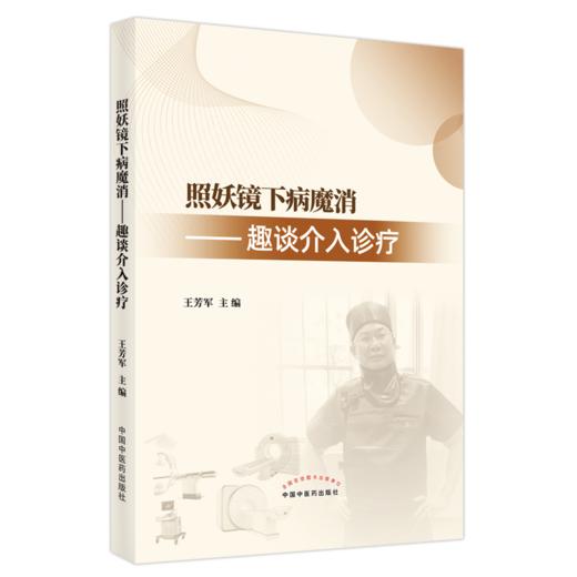 【出版社直销】照妖镜下病魔消趣谈介入诊疗 王芳军 著 中国中医药出版社 中医临床 书籍 商品图4