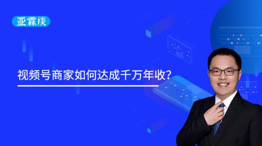 第31期 视频号商家如何达成千万年收？ 商品图0