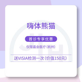 仅限杭州 嗨体熊猫 首诊专享优惠（含诊费并送 VISIA 检测一次）