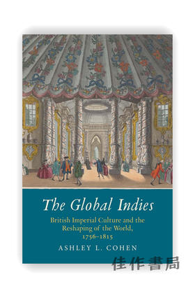 The Global Indies : British Imperial Culture and the Reshaping of the World 1756-1815 / 全球独立市场：英国帝国文