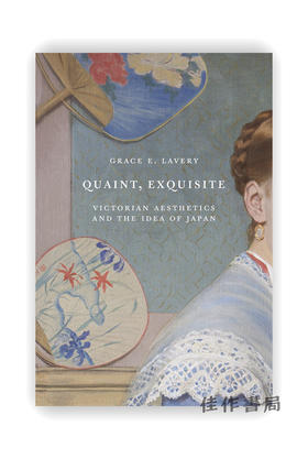 Quaint、Exquisite: Victorian Aesthetics and the Idea of Japan / 古雅、精致：维多利亚时代的美学与日本的理念