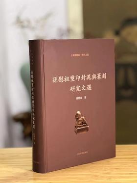《孙慰祖玺印封泥与篆刻研究文选》，孙慰祖著，16开，精装，735页，上海古籍出版社2019年12月一版一印。定价358，售价296元