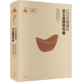 江口沉银 四川彭山江口古战场遗址文物考古研究丛书 江口沉银遗址出土金银货币卷