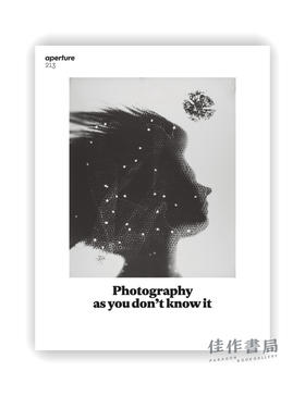 Aperture 213: Photography as you don't know it (Aperture Magazine) / 光圈213：你所不知道的摄影（光圈杂志）