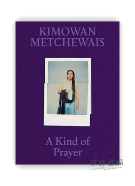 Kimowan Metchewais: A Kind of Prayer / 基莫万·梅切韦斯：某种祈祷