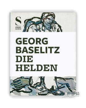 Georg Baselitz: Die Helden / 乔治·巴塞利茨：英雄