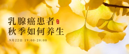 9月22日 |  季亚婕教授 带来科普：乳腺癌患者秋季如何养生 商品图0