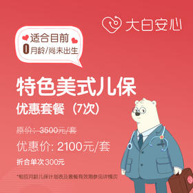 【0月龄/尚未出生新生儿儿保套餐】大白安心特色美式儿童保健服务优惠套餐（儿保体检）（7次起售）