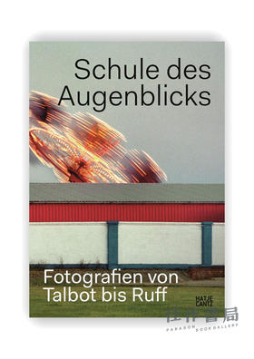 Schule des Augenblicks: Fotografien von Talbot bis Ruff / 瞬间派：从塔尔博特到鲁夫的摄影作品