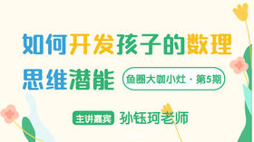 如何开发孩子的数理思维潜能【鱼圈大咖小灶·第5期】