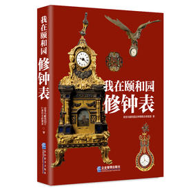 我在颐和园修钟表 故宫与颐和园古钟表联合修复室著颐和园博物馆馆藏钟表简介清代 宫苑中的钟表陈设统归内务府管理