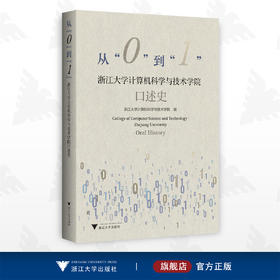 从“0”到“1”——浙江大学计算机科学与技术学院口述史/浙江大学计算机科学与技术学院 编/浙江大学出版社/口述/科普/科学家故事