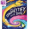 【中商原版】给你的狗做意大利面 How To Spaghettify Your Dog 英文原版 儿童科普绘本 知识百科图画书 进口儿童读物7岁以上 商品缩略图0