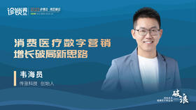 韦海员：消费医疗数字营销增长破局新思路